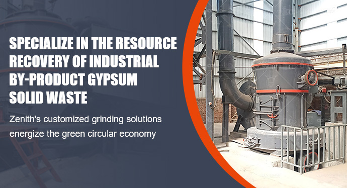 Specialize in the resource recovery of industrial by-product gypsum solid waste, Zenith's customized grinding solutions energize the green circular economy